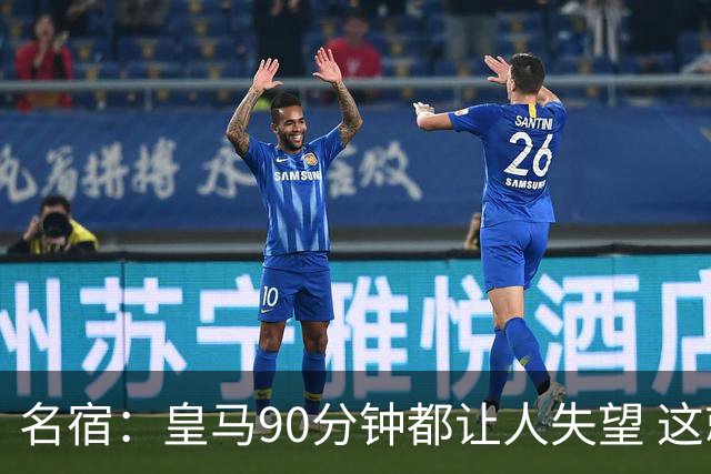 名宿：皇马90分钟都让人失望 这就是一支二流球队