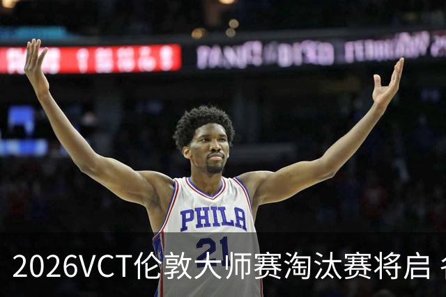 2026VCT伦敦大师赛淘汰赛将启 各赛区头号种子亮相