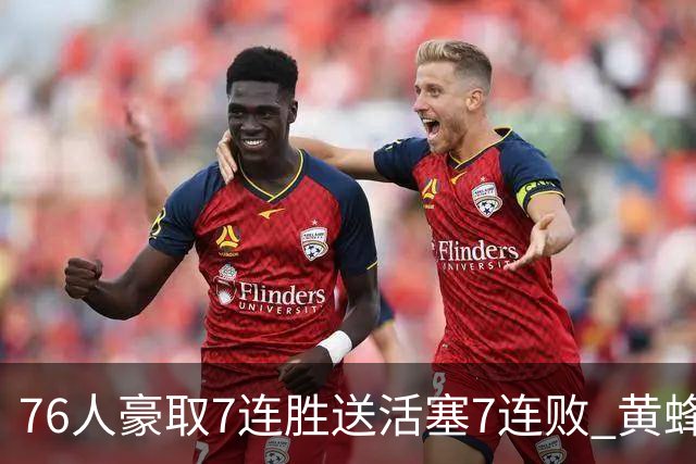 76人豪取7连胜送活塞7连败 黄蜂逆转战胜奇才