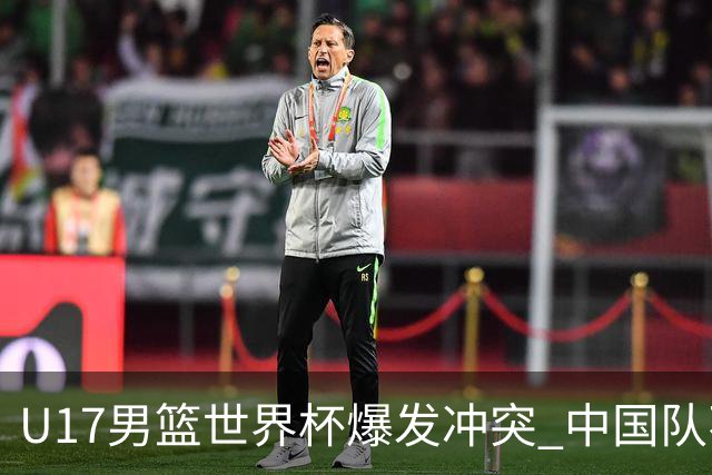 U17男篮世界杯爆发冲突 中国队不敌立陶宛淘汰赛战法国
